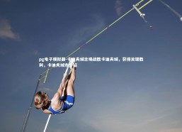 pg电子模拟器-卡迪夫城主场战胜卡迪夫城，获得关键胜利，卡迪夫城市介绍