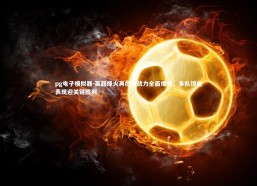 pg电子模拟器-英超烽火再燃，战力全面爆发，多队惊艳表现迎关键胜利